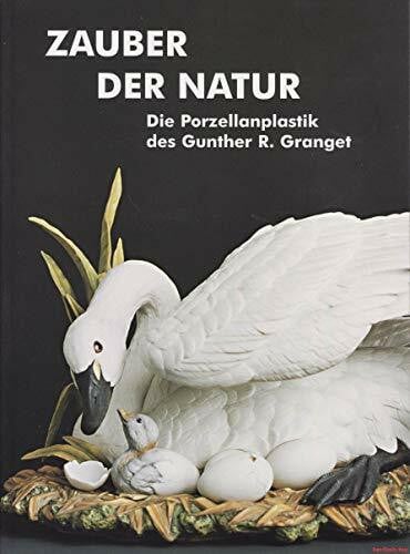 Zauber der Natur: Die Porzellanplastik des Gunther R. Granget