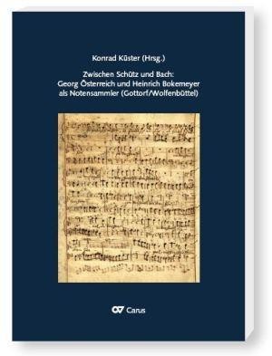 Zwischen Schütz und Bach: Georg Österreich und Heinrich Bokemeyer als Notensammler (Gottorf/ Wolfenb