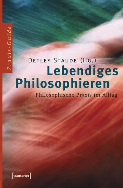 Lebendiges Philosophieren: Philosophische Praxis im Alltag (Edition Moderne Postmoderne)