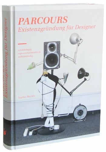 Parcours: Existenzgründung für Designer. Unabhängig - Eigenverantwortlich - Selbständig