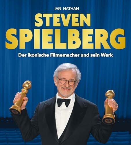 Steven Spielberg: Der ikonische Filmemacher und sein Werk. Inoffizielle und nicht autorisierte Biographie
