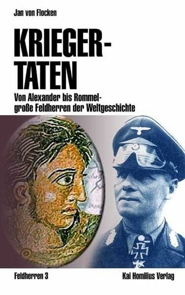 Kriegertaten: Von Alexander bis Rommel - große Feldherren der Weltgeschichte (Militärgeschichte)