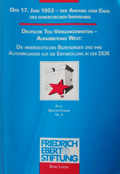 Der 17. Juni 1953 - Der Anfang vom Ende des sowjetischen Imperiums. Deutsche Teil-Vergangenheiten - Aufarbeitung West: Die innerdeutschen Beziehungen ... auf die Entwicklung in der DDR. Dokumentation