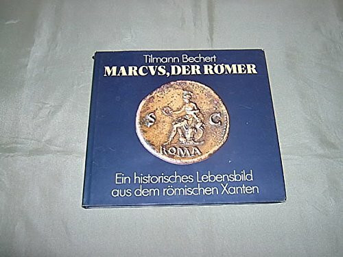 Marcus, der Römer. Ein historisches Lebensbild aus dem römischen Xanten