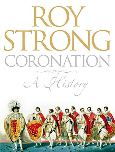 Coronation: A History of Kingship and the British Monarchy