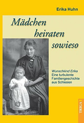 Mädchen heiraten sowieso: Eine Familiengeschichte aus Schlesien. Lebensvolle Erinnerungen an Kindheit und Jugend in Schlesien, Flucht und schwierigen Neubeginn im Westen