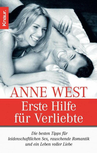 Erste Hilfe für Verliebte: Die besten Tips für leidenschaftlichen Sex, rauschende Romantik und ein Leben voller Liebe
