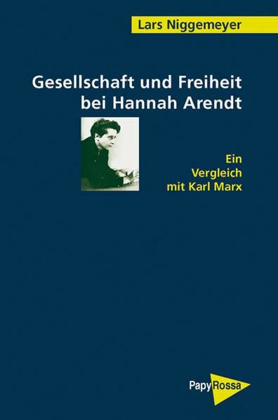 Gesellschaft und Freiheit bei Hannah Arendt: Ein Vergleich mit Karl Marx (PapyRossa Hochschulschriften)