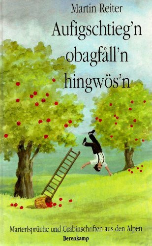Aufigschtieg'n - obagfall'n - hingwös'n. Marterlsprüche und Grabinschriften aus den Alpen