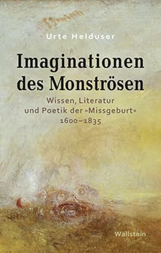 Imaginationen des Monströsen: Wissen, Literatur und Poetik der »Missgeburt« 1600–1835