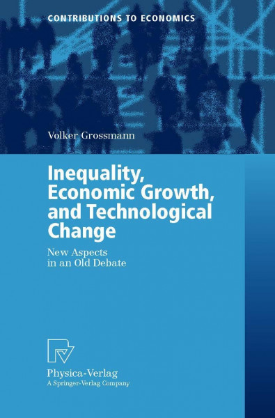 Inequality, Economic Growth, and Technological Change. New Aspects in an Old Debate (Contributions to Economics)