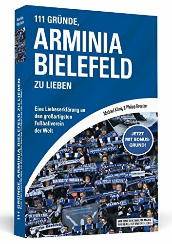 111 Gründe, Arminia Bielefeld zu lieben: Eine Liebeserklärung an den großartigsten Fußballverein der Welt