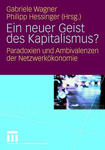 Ein neuer Geist des Kapitalismus?: Paradoxien und Ambivalenzen der Netzwerkökonomie Ein neuer Geist des Kapitalismus?: Paradoxien und Ambivalenzen der Netzwerkökonomie