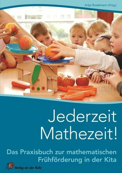 Jederzeit Mathezeit!: Das Praxisbuch zur mathematischen Frühförderung in der Kita