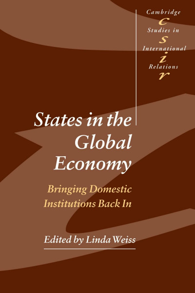 States in the Global Economy: Bringing Domestic Institutions Back In (Cambridge Studies in International Relations, 86)