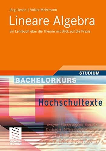 Lineare Algebra: Ein Lehrbuch über die Theorie mit Blick auf die Praxis (Bachelorkurs Mathematik)