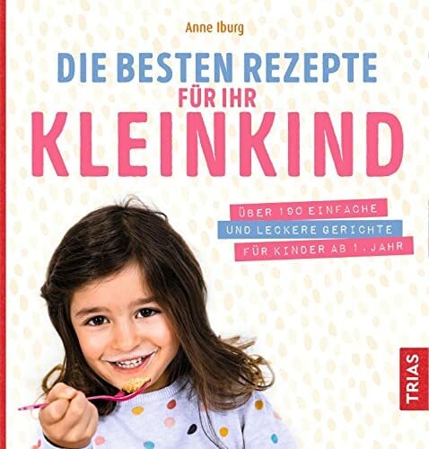 Die besten Rezepte für Ihr Kleinkind: Über 190 einfache und leckere Gerichte für Kinder ab 1. Jahr Die besten Rezepte für Ihr Kleinkind: Über 190 einfache und leckere Gerichte für Kinder ab 1. Jahr