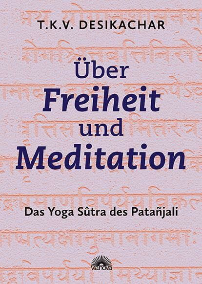 Über Freiheit und Meditation: Die Yoga Sutra des Patanjali. Asanas, Pranayama und Yoga-Philosophie für den Alltag zuhause. Das umfassende Yoga-Buch