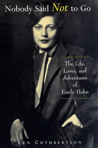 Nobody Said Not to Go: The Life, Loves, and Adventures of Emily Hahn