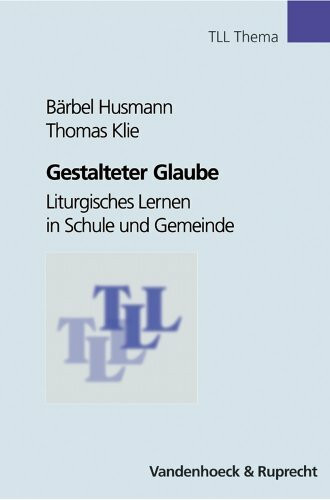 Gestalteter Glaube: Liturgisches Lernen in Schule und Gemeinde (Veroffentlichungen Des Inst.fur Europaische Geschichte Mainz, Beihefte, Band 7)