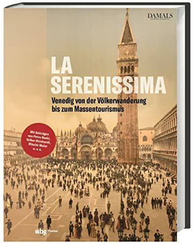 La Serenissima: Die Geschichte Venedigs von der Völkerwanderung bis zum Massentourismus