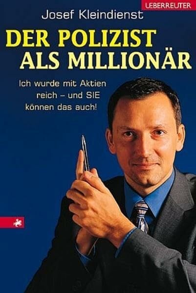 Der Polizist als Millionär. Ich wurde mit Aktien reich - und SIE können das auch!