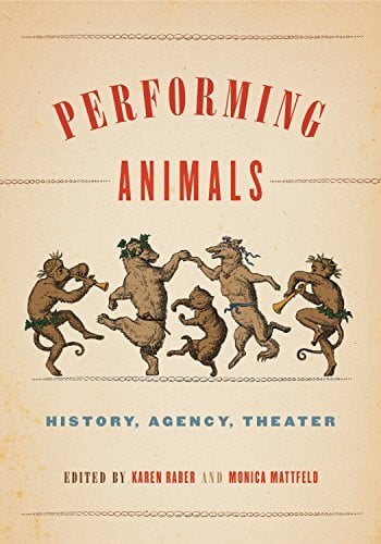 Performing Animals: History, Agency, Theater (Animalibus of Animals and Cultures, 11, Band 11)