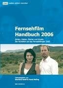 Fernsehfilm - Handbuch 2006: Zahlen, Fakten, Macher und Inhalte. Mit dem Rückblick auf das Fernsehfilmjahr 2005
