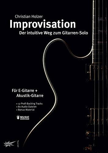 Improvisation - der intuitive Weg zum Gitarren-Solo - mit MP3-Download: Für E-Gitarre und Akustik-Gitarre. Mit Music Downloads: 12 Profi Backing Tracks, 50 Audio-Dateien und Bonus-Material