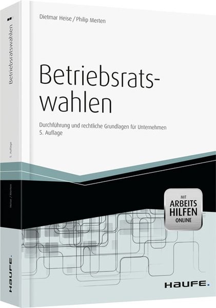 Betriebsratswahlen - inkl. Arbeitshilfen online: Durchführung und rechtliche Grundlagen für Unterneh