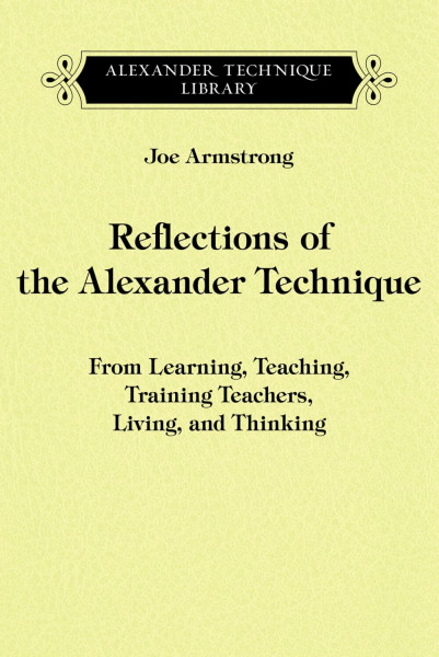 Reflections of the Alexander Technique: From Learning, Teaching, Training Teachers, Living, and Thinking