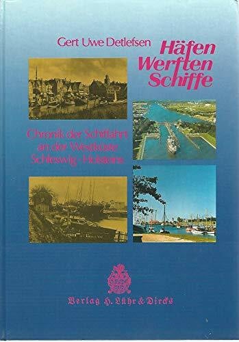 Häfen - Werften - Schiffe: Chronik der Schiffahrt an der Westküste Schleswig-Holsteins