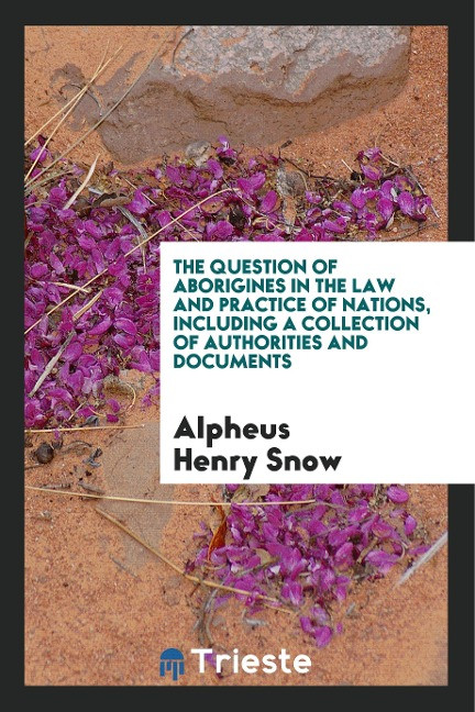 The Question of Aborigines in the Law and Practice of Nations. Including a Collection of Autho...