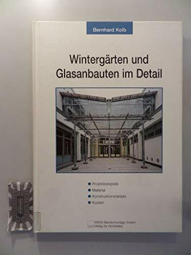 Wintergärten und Glasanbauten im Detail. Projektbeispiele, Material, Konstruktionsdetails, Kosten.
