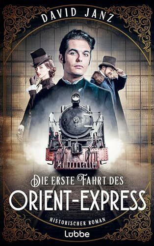 Die erste Fahrt des Orient-Express: Historischer Roman. Die Geburt des Mythos: eine dramatische und hochspannende Reise quer durch Europa