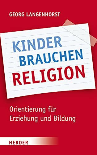 Kinder brauchen Religion: Orientierung für Erziehung und Bildung