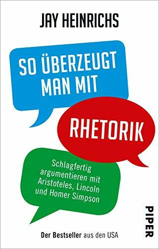 So überzeugt man mit Rhetorik: Schlagfertig argumentieren mit Aristoteles, Lincoln und Homer Simpson