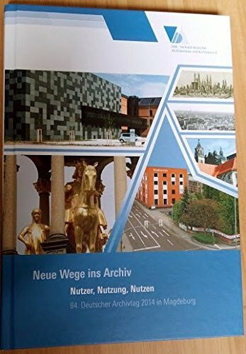 Neue Wege ins Archiv - Nutzer, Nutzung, Nutzen - 84. Archivtag 2014 in Magdeburg