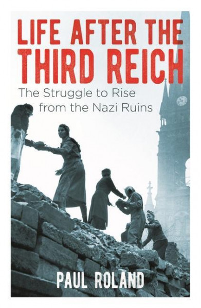 Life After the Third Reich: The Struggle to Rise from the Nazi Ruins