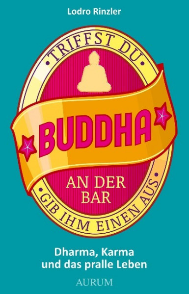 Triffst du Buddha an der Bar gib ihm einen aus