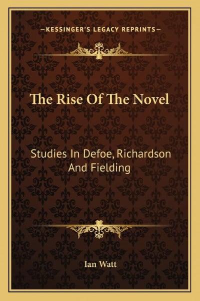 The Rise Of The Novel: Studies In Defoe, Richardson And Fielding