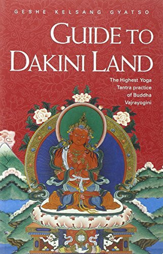 Guide to Dakini Land: The Highest Yoga Tantra Practice of Buddha Vajrayogini