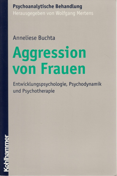 Aggression von Frauen: Entwicklungspsychologie, Psychodynamik und Psychotherapie (Psychoanalytische Behandlung)