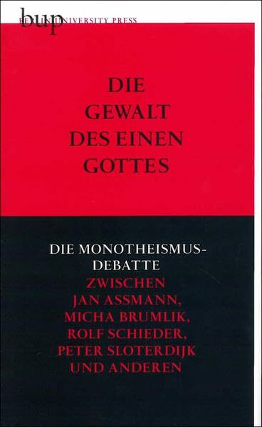 Die Gewalt des einen Gottes: Die Monotheismusdebatte zwischen Jan Assmann, Mischa Brumlik, Rolf Schieder, Peter Sloterdijk und anderen