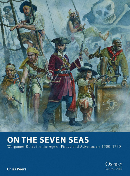 On the Seven Seas: Wargames Rules for the Age of Piracy and Adventure c.1500–1730 (Osprey Wargames)