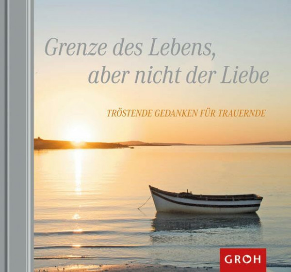 Grenze des Lebens, aber nicht der Liebe: Tröstende Gedanken für Trauernde (Hoffnung & Trost)