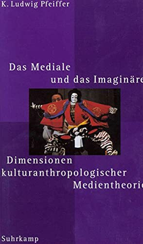 Das Mediale und das Imaginäre: Dimensionen kulturanthropologischer Medientheorie