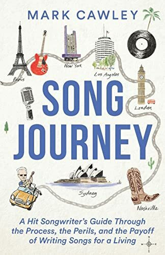 Song Journey: A Hit Songwriter’s Guide Through the Process, the Perils, and the Payoff of Writing Songs for a Living