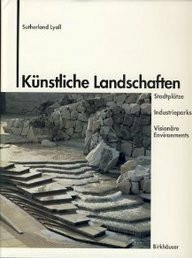 Künstliche Landschaften: STADTPLÄTZE, INDUSTRIEparks und visionäre Environments