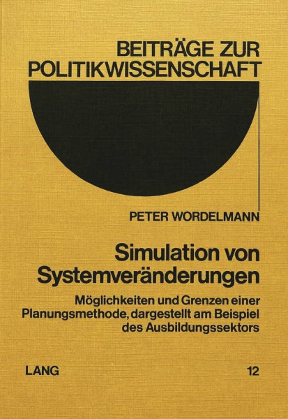 Simulation von Systemveränderungen: Möglichkeiten und Grenzen einer Planungsmethode, dargestellt am Beispiel des Ausbildungssektors (Beiträge zur Politikwissenschaft, Band 12)